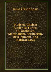 Modern Atheism Under Its Forms of Pantheism, Materialism, Secularism, Development, and Natural Laws