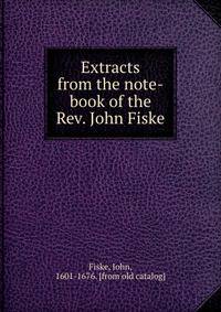 Extracts from the note-book of the Rev. John Fiske
