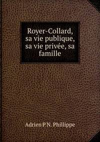 Royer-Collard, sa vie publique, sa vie privee, sa famille