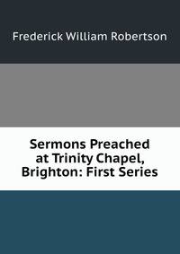 Sermons Preached at Trinity Chapel, Brighton: First Series