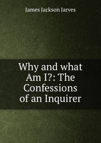 Why and what Am I?: The Confessions of an Inquirer