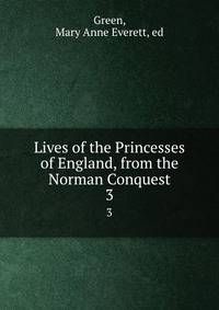 Lives of the Princesses of England, from the Norman Conquest. 3