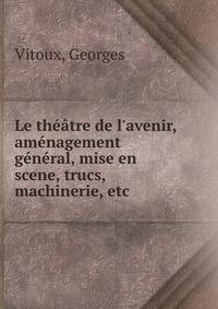 Le th??tre de l'avenir, am?nagement g?n?ral, mise en scene, trucs, machinerie, etc