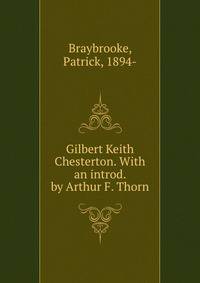 Gilbert Keith Chesterton. With an introd. by Arthur F. Thorn