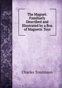 The Magnet: Familiarly Described and Illustrated by a Box of Magnetic Toys