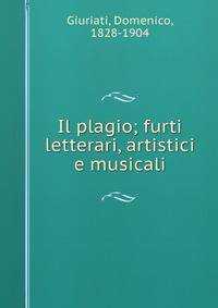 Il plagio; furti letterari, artistici e musicali