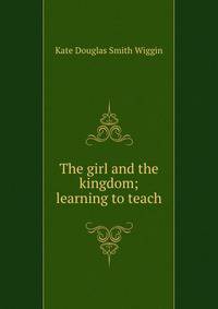 The girl and the kingdom; learning to teach