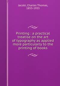 Printing : a practical treatise on the art of typography as applied more particularly to the printing of books