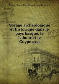 Voyage archeologique et historique dans le pays basque, le Labour et le Guypuscoa