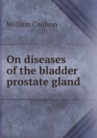 On diseases of the bladder &amp; prostate gland
