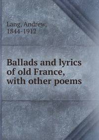 Ballads and lyrics of old France, with other poems