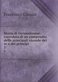 Storia di Gerusalemme: corredata di un compendio delle principali vicende dei re e dei principi .. 2