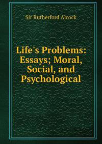 Life's Problems: Essays; Moral, Social, and Psychological