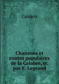 Chansons et contes populaires de la Calabre, tr. par E. Legrand