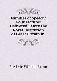Families of Speech: Four Lectures Delivered Before the Royal Institution of Great Britain in .
