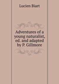 Adventures of a young naturalist, ed. and adapted by P. Gillmore