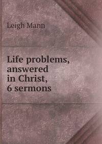 Life problems, answered in Christ, 6 sermons