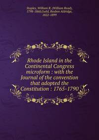 Rhode Island in the Continental Congress microform : with the Journal of the convention that adopted the Constitution : 1765-1790