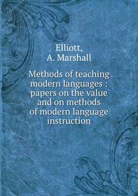 Methods of teaching modern languages : papers on the value and on methods of modern language instruction
