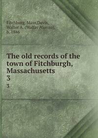The old records of the town of Fitchburgh, Massachusetts. 3