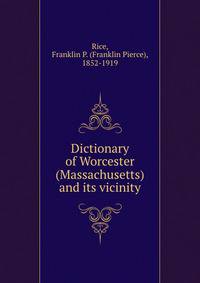 Dictionary of Worcester (Massachusetts) and its vicinity
