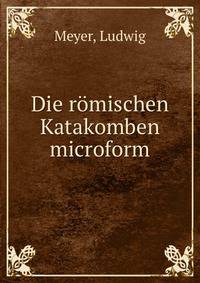 Die romischen Katakomben microform