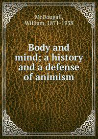 Body and mind; a history and a defense of animism