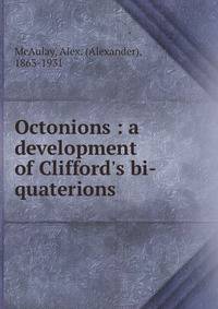 Octonions : a development of Clifford's bi-quaterions
