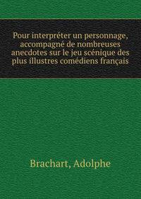 Pour interpreter un personnage, accompagne de nombreuses anecdotes sur le jeu scenique des plus illustres comediens francais