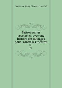 Lettres sur les spectacles; avec une histoire des ouvrages pour &amp; contre les th??tres