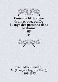 Cours de litt?rature dramatique, ou, De l'usage des passions dans le drame