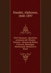 Port-Tarascon : derni?res aventures de l'illustre Tartarin : dessins de Bieler, Conconi, Mont?gut, Montenard, Myrbach et Rossi