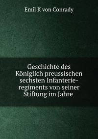 Geschichte des Koniglich preussischen sechsten Infanterie-regiments von seiner Stiftung im Jahre .