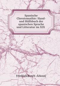 Spanische Chrestomathie: Hand- und Hulfsbuch der spanischen Sprache und Litteratur im XIX .