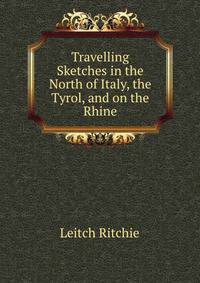 Travelling Sketches in the North of Italy, the Tyrol, and on the Rhine