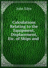 Calculations Relating to the Equipment, Displacement, Etc. of Ships and .