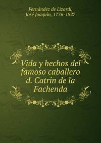 Vida y hechos del famoso caballero d. Catrin de la Fachenda