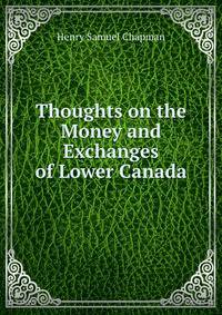 Thoughts on the Money and Exchanges of Lower Canada