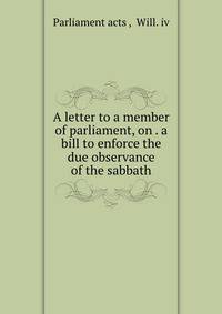 A letter to a member of parliament, on . a bill to enforce the due observance of the sabbath
