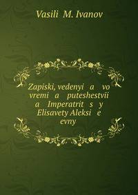 Записки, веденные во время путешествия Императрицы Елизаветы Алексеевны по Германии. в 1813, 1814 и 1815 годах