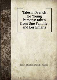Tales in French for Young Persons: taken from Une Famille, and Les Enfans