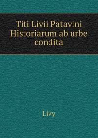 Titi Livii Patavini Historiarum ab urbe condita
