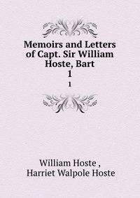 Memoirs and Letters of Capt. Sir William Hoste, Bart.. 1