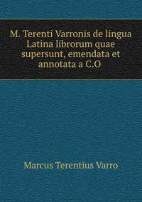 M. Terenti Varronis de lingua Latina librorum quae supersunt, emendata et annotata a C.O .