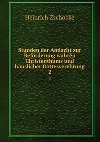 Stunden der Andacht zur Befrderung wahren Christenthums und huslicher Gottesverehrung. 2