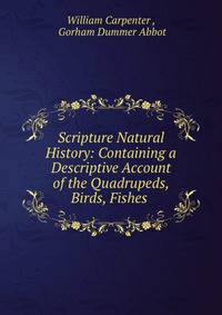 Scripture Natural History: Containing a Descriptive Account of the Quadrupeds, Birds, Fishes .
