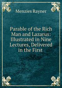 Parable of the Rich Man and Lazarus: Illustrated in Nine Lectures, Delivered in the First .