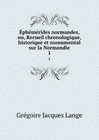 Ephemerides normandes, ou, Recueil chronologique, historique et monumental sur la Normandie