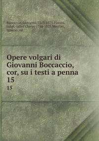Opere volgari di Giovanni Boccaccio, cor, su i testi a penna. 15