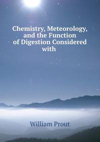 Chemistry, Meteorology, and the Function of Digestion Considered with .
